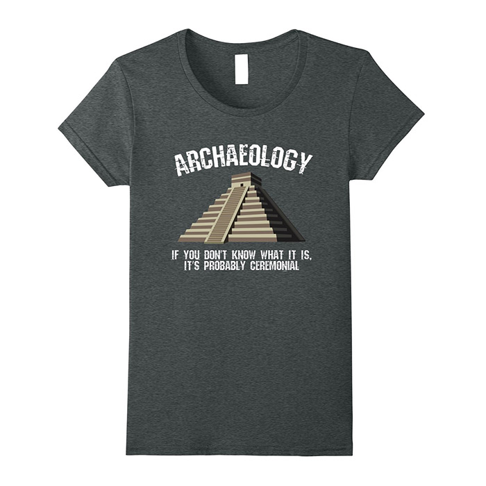 Archaeology Shirt "It's Probably Ceremonial"