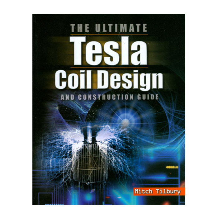 Book: The Ultimate Tesla Coil Design and Construction Guide
